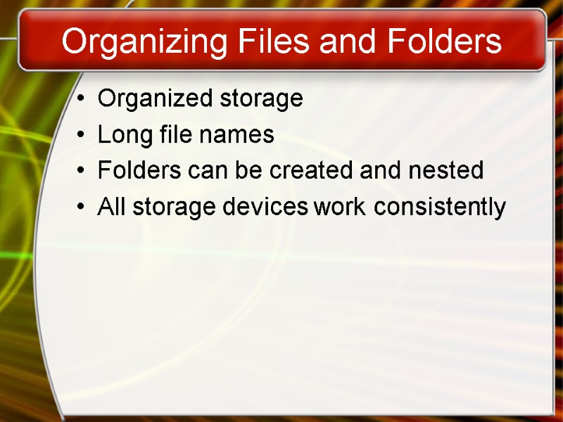 Organizing Files and Folders Organized storage Long file names Folders can be created and